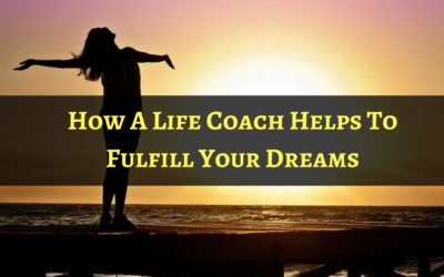How A Life Coach Helps To Fulfill Your Dreams
