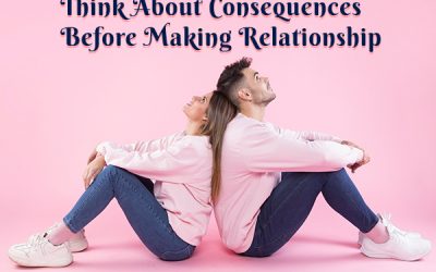 Think About Consequences Before Making Relationship 400x250, Peyush Bhatia